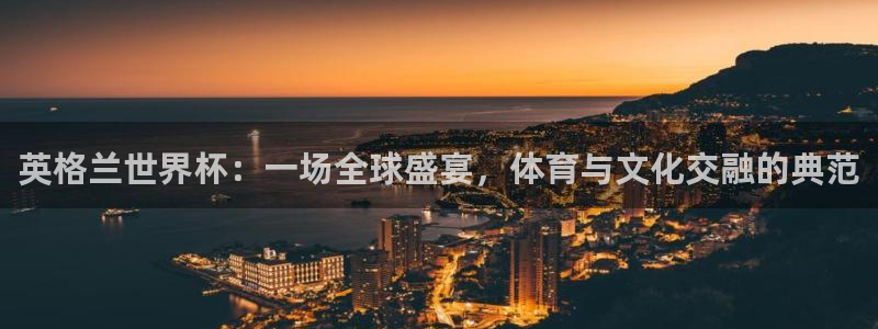 世界杯足球比赛：英格兰世界杯：一场全球盛宴，体育与文化交融的典范